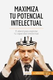 Maximiza Tu Potencial Intelectual : El Abecé Para Explotar Tu Capacidad Intelectual