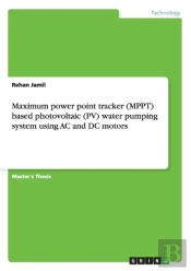Maximum Power Point Tracker (Mppt) Based Photovoltaic (Pv) Water Pumping System Using Ac And Dc Motors