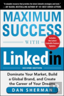 Maximum Success With Linkedin: Dominate Your Market, Build A Global Brand, And Create The Career Of Your Dreams