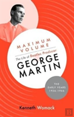 Bertrand.pt - Maximum Volume: The Life Of Beatles Producer George Martin, The Early Years, 1926-1966