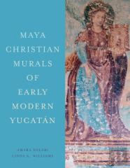 Maya Christian Murals Of Early Modern Yucatan