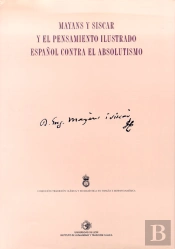 Mayans Y Siscar Y El Pensamiento Ilustrado Español Contra El Absolutismo