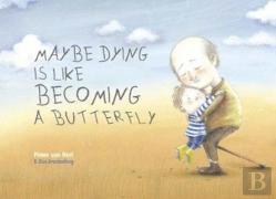 Maybe Dying Is Like Becoming A Butterfly