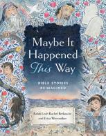 Maybe It Happened This Way: Torah Stories Reimagined
