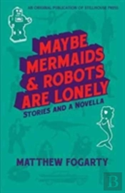Maybe Mermaids & Robots Are Lonely