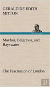 Mayfair, Belgravia, And Bayswater The Fascination Of London
