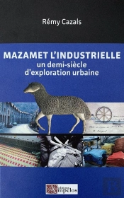 Mazamet L'Industrielle ; Un Demi-Siècle D'Exploration Urbaine