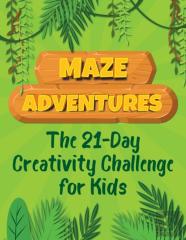 Maze Adventures The 21-Day Creativity Challenge For Kids