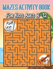 Mazes Activity Book For Kids Ages 8-12