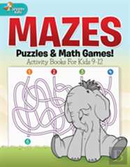 Mazes, Puzzles & Math Games! Activity Books For Kids 9-12