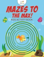 Mazes To The Max! Kids Activity Book