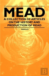 Mead - A Collection Of Articles On The History And Production Of Mead