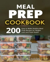 Meal Prep Cookbook: 200 Easy To Make Hea