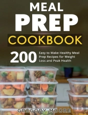 Meal Prep Cookbook: 200 Easy To Make Hea
