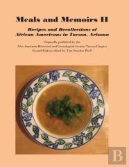 Meals And Memoirs Ii Recipes And Recollections Of African Americans In Tucson, Arizona
