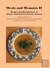 Meals And Memoirs Ii Recipes And Recollections Of African Americans In Tucson, Arizona