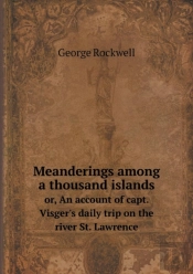 Meanderings Among A Thousand Islands Or, An Account Of Capt. Visger'S Daily Trip On The River St. Lawrence