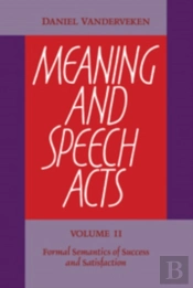 Meaning And Speech Acts: Volume 2, Formal Semantics Of Success And Satisfaction