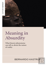 Meaning In Absurdity Â€“ What Bizarre Phenomena Can Tell Us About The Nature Of Reality