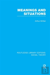 Meanings And Situations (Rle Social Theory)