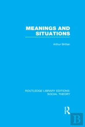 Meanings And Situations (Rle Social Theory)