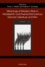 Meanings Of Modern Work In Nineteenth- And Twenty-First-Century German Literature And Film