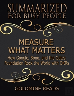 Bertrand.pt - Measure What Matters - Summarized For Busy People: How Google, Bono, And The Gates Foundation Rock The World With Okrs: Based On The Book By John Doerr