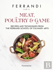 Meat, Poultry & Game : Recipes And Techniques From The Ferrandi School Of Culinary Arts