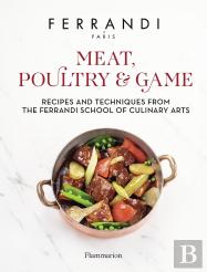 Meat, Poultry & Game : Recipes And Techniques From The Ferrandi School Of Culinary Arts