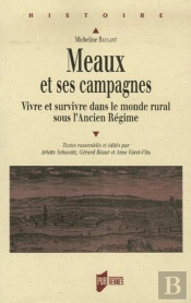 Meaux Et Ses Campagnes ; Vivre Et Survivre Dans Le Monde Rural Sous L'Ancien Régime