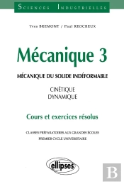 Mécanique 3 - Mécanique Du Solide Indéformable - Cinétique - Dynamique - Cours Et Exercices Résolus