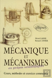 Mécanique Et Mécanismes En Classe Préparatoire - Cours, Méthodes Et Exercices Commentés