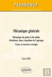 Mécanique Générale - Mécanique Du Point Et Du Solide, Vibrations, Chocs, Équations De Lagrange - Cours, Exercices Et Problèmes Corrigés (Niveau B)