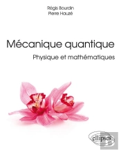 Mécanique Quantique : Physique Et Mathématiques