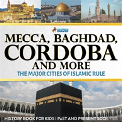 Bertrand.pt - Mecca, Baghdad, Cordoba And More - The Major Cities Of Islamic Rule - History Book For Kids - Past And Present Societies