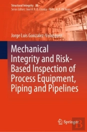 Mechanical Integrity And Risk-Based Inspection Of Process Equipment, Piping And Pipelines