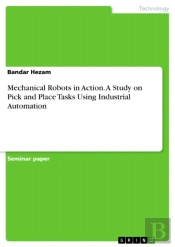 Mechanical Robots In Action. A Study On Pick And Place Tasks Using Industrial Automation