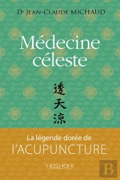 Médecine Céleste : La Légende Dorée De L'Acupuncture