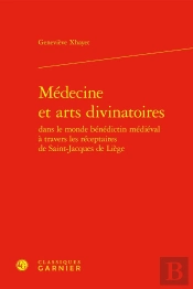 Médecine Et Arts Divinatoires Dans Le Monde Bénédictin Médiéval À Travers Les Réceptaires De Saint-Jacques De Liège