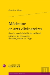 Médecine Et Arts Divinatoires Dans Le Monde Bénédictin Médiéval À Travers Les Réceptaires De Saint-Jacques De Liège