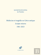 Médecine Et Tragédie En Grece Antique : Scripta Minora 1961-2023