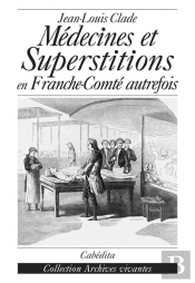 Medecines Et Superstitions En Franche-Conte Autrefois