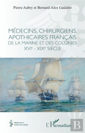 Médecins, Chirurgiens, Apothicaires Français De La Marine Et Des Colonies Xvie - Xixe Siècle