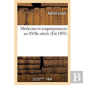 Medecins Et Empoisonneurs Au Xviie Siecle