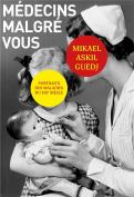 Medecins Malgre Vous - Portraits Des Maladies Du Xxieme Siecle.
