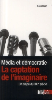 Media Et Democratie : La Captation De L'Imaginaire, Un Enjeu Du Xxie Siecle