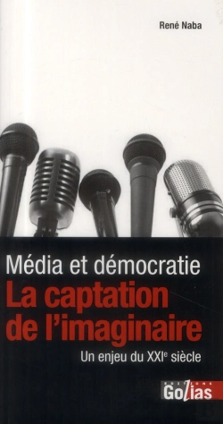Bertrand.pt - Media Et Democratie : La Captation De L'Imaginaire, Un Enjeu Du Xxie Siecle