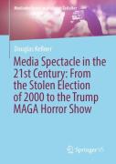 Media Spectacle In The 21st Century: From The Stolen Election Of 2000 To The Trump Maga Horror Show