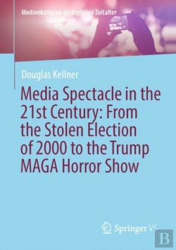 Bertrand.pt - Media Spectacle In The 21st Century: From The Stolen Election Of 2000 To The Trump Maga Horror Show