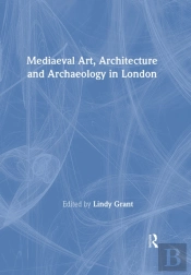 Mediaeval Art, Architecture And Archaeology In London